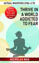 Actual Whispers (1106 +) to Thrive in a World Addicted to Fear