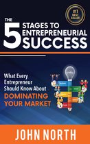 The 5 Stages To Entrepreneurial Success: What Every Entrepreneur Should Know About Dominating Your Market