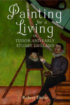 Studies in Early Modern Cultural, Political and Social History 43 - Painting for a Living in Tudor and Early Stuart England