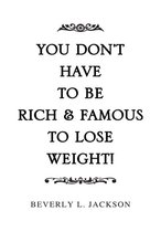 You Don't Have to Be Rich & Famous to Lose Weight!