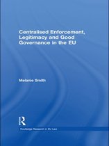Routledge Research in EU Law - Centralised Enforcement, Legitimacy and Good Governance in the EU