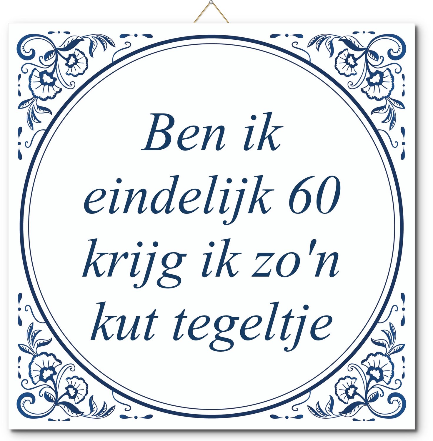 De Tegeltjesfabriek Tegeltje met standaard - Ben ik eindelijk 60 Krijg ik zo'n kut tegeltje wit en blauw