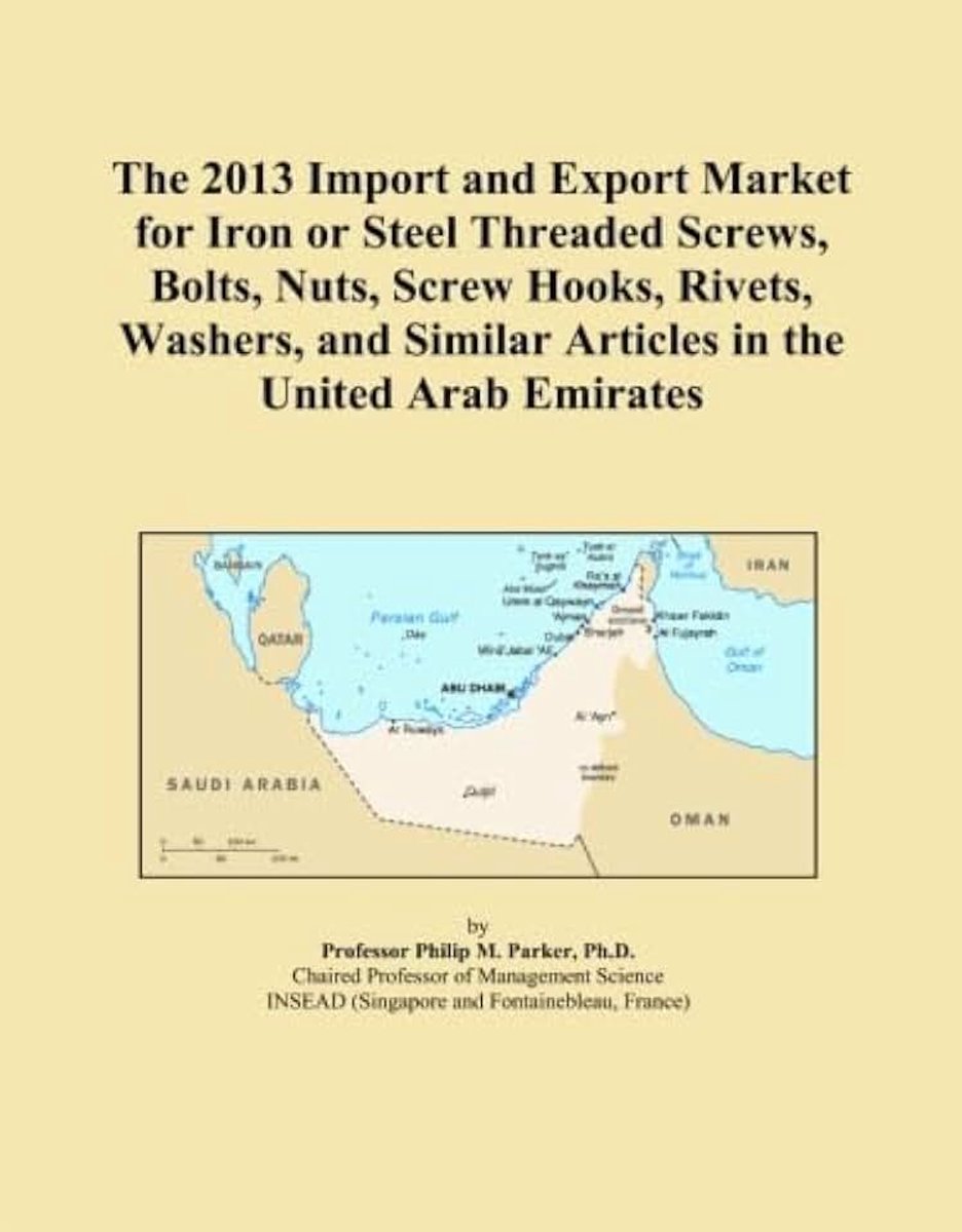 2013 Import and Export Market for Iron or Steel Threaded Screws, Bolts, Nuts, Screw Hooks, Rivets, Washers, and Similar Articles in the United Arab Emirates
