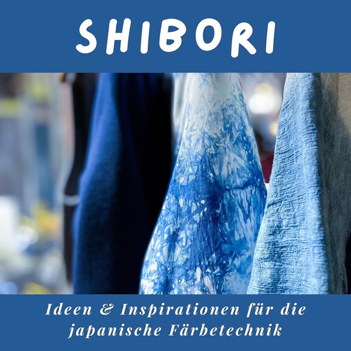 Shibori: Ideen & Inspirationen für die japanische Färbetechnik