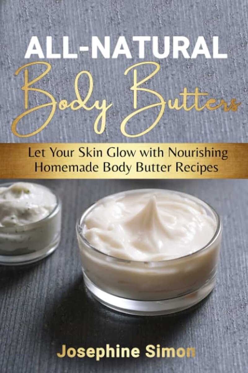 Butters: Let Your Skin Glow with Nourishing Homemade Body Butter Recipes