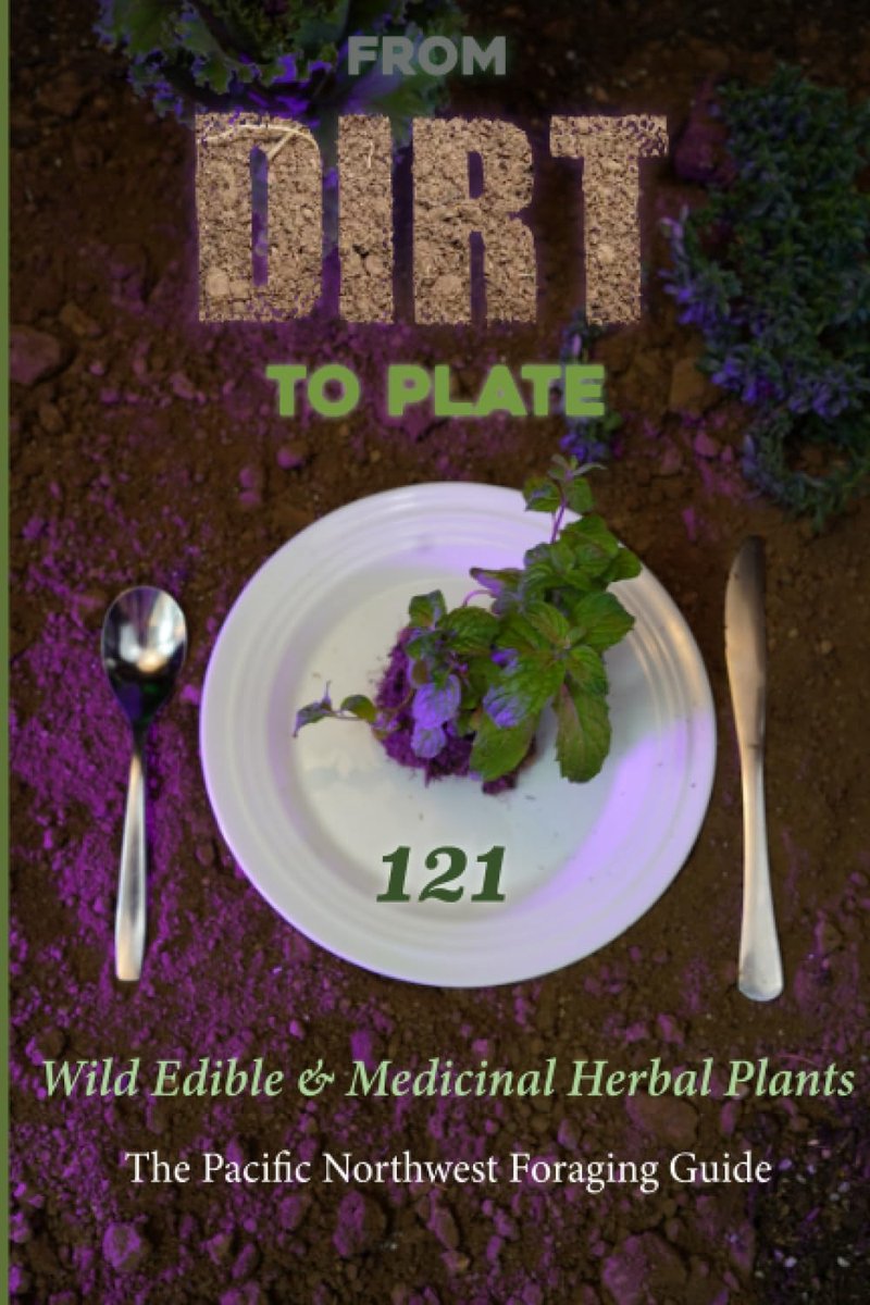 From Dirt to Plate: 121 Wild Edible & Medicinal Herbal Plants The Pacific Northwest Foraging Guide - ShopVlot