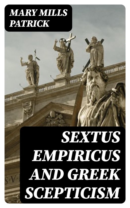 Sextus Empiricus and Greek Scepticism (ebook), Mary Mills Patrick