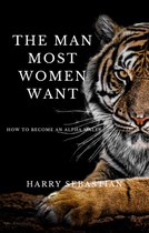 The Man Most Women Want How to Become an Alpha Male