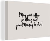 Canvas Schilderij Quotes - Spreuken - May your coffee be strong and your Monday be short - Koffie - 120x80 cm - Wanddecoratie