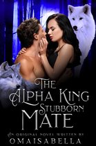 The Alpha King Series 1 - The Alpha King’s Stubborn Mate