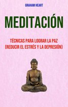 Meditación: Técnicas Para Lograr La Paz (Reducir El Estrés Y La Depresión)