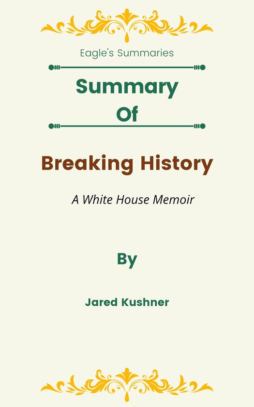 Eagles Summaries Summary Of Breaking History A White House Memoir By Jared Kushner 0741