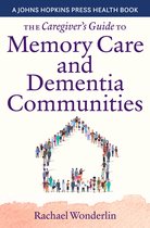 A Johns Hopkins Press Health Book - The Caregiver's Guide to Memory Care and Dementia Communities