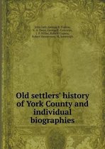 Old settlers' history of York County and individual biographies