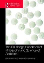 Routledge Handbooks in Philosophy - The Routledge Handbook of Philosophy and Science of Addiction