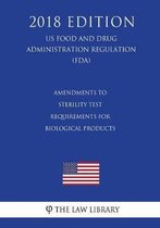 Amendments to Sterility Test Requirements for Biological Products (Us Food and Drug Administration Regulation) (Fda) (2018 Edition)