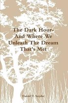 The Dark Hour- And Where We Unleash The Dream That's Met