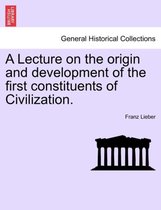 A Lecture on the Origin and Development of the First Constituents of Civilization.