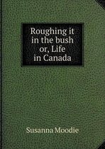 Roughing it in the bush or, Life in Canada
