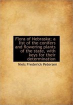 Flora of Nebraska; A List of the Conifers and Flowering Plants of the State, with Keys for Their Det