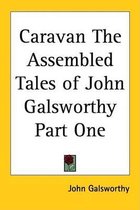 Caravan The Assembled Tales of John Galsworthy Part One