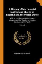 A History of Matrimonial Institutions Chiefly in England and the United States