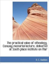 The Practical Value of Ethnology. Conway Memorial Lecture, Delivered at South Place Institute on Mar