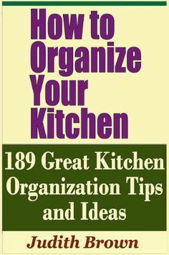 How to Organize Your Kitchen - 189 Great Kitchen Organizatio ... - cover