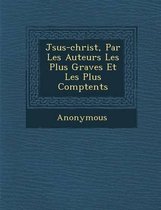 J Sus-Christ, Par Les Auteurs Les Plus Graves Et Les Plus Comp Tents