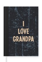 Notitieboek - Schrijfboek - I love grandpa - Spreuken - Quotes - Vaderdag - Notitieboekje klein - A5 formaat - Schrijfblok - Vaderdag cadeautje - Cadeau voor vader en papa