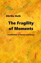 The Fragility of Moments: A Collection of Poems and Essays