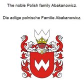 The noble Polish family Abakanowicz. Die adlige polnische Familie Abakanowicz.