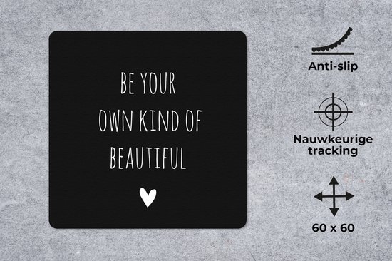 Muismat XXL 60x60 cm - Bureau onderlegger - Bureau mat Engelse quote "Be your own kind of beautiful" met een hartje tegen een zwarte achtergrond - Bureaumat - Gaming mousepad xl - Bureaulegger groot - Computer deskmat
