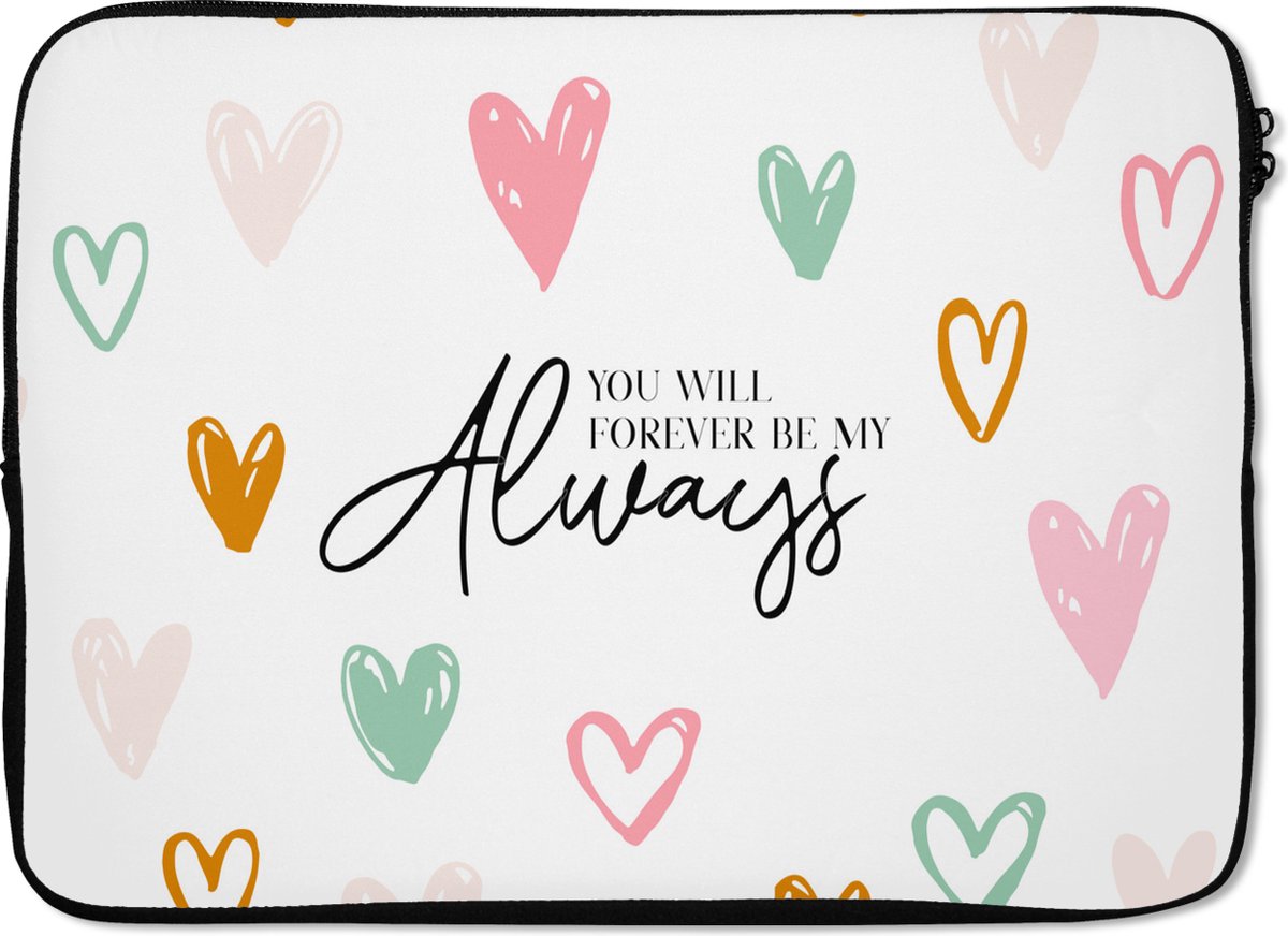 Laptophoes 14 inch - Quotes - Spreuken - You will forever be my always - Relatie - Laptop sleeve - Binnenmaat 33x23 cm - Zwarte achterkant