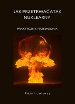 Jak przetrwać atak nuklearny - PRAKTYCZNY PRZEWODNIK (przetłumaczono)