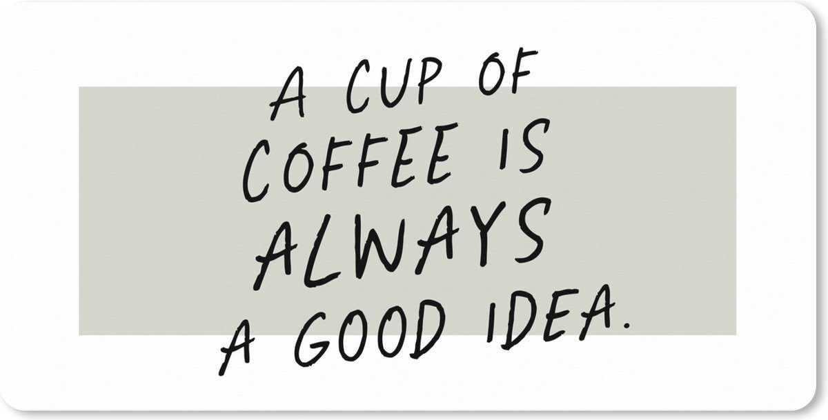 Muismat XXL 100x50 cm - Bureau onderlegger - Bureau mat Spreuken - A cup of coffee is always a good idea - Quotes - Koffie - Bureaumat - Gaming mousepad xl - Bureaulegger groot - Computer deskmat