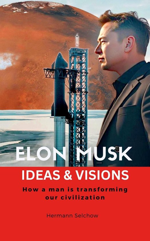 Elon Musk - Ideas & Visions - How a man is transforming our