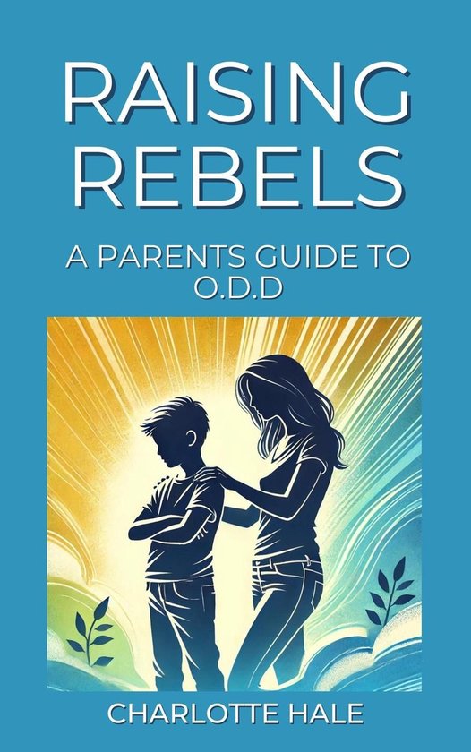 Raising Rebels, A Parents Guide to ODD - cover