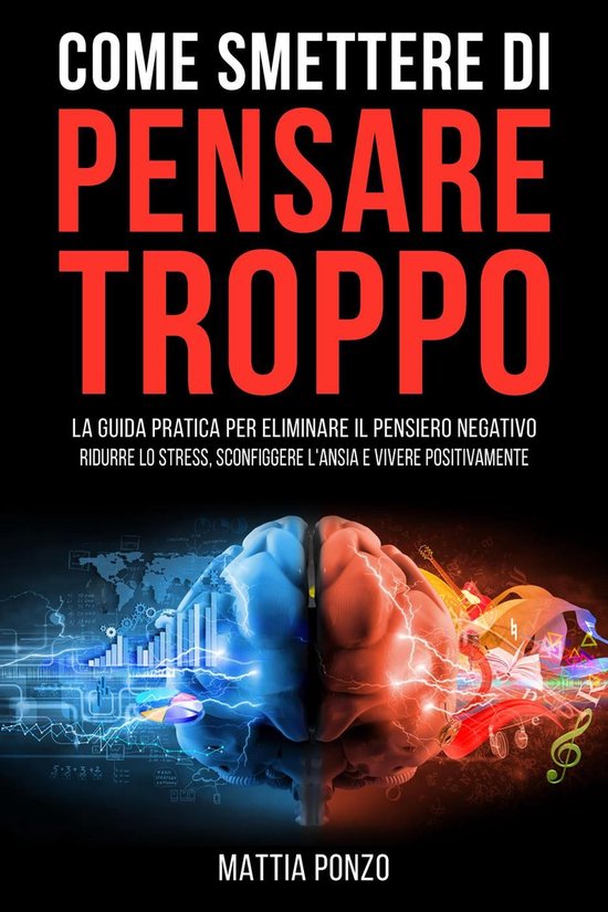 Come Smettere di Pensare Troppo: La Guida Pratica per Elimin ... - cover
