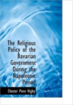 The Religious Policy of the Bavarian Government During the Napoleonic Period