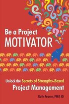 Boek cover Be a Project Motivator : Unlock the Secrets of Strengths-Based Project Management van Ruth Pearce