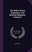 The Belles-lettres Repository, And Monthly Magazine, Volume 2