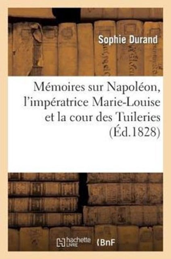 M moires Sur Napol on, l'Imp ratrice Marie-Louise Et La Cour Des Tuileries