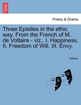 Three Epistles in the Ethic Way. from the French of M. de Voltaire - Viz., I. Happiness, II. Freedom of Will. III. Envy.