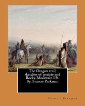The Oregon trail; sketches of prairie and Rocky-Mountain life. By