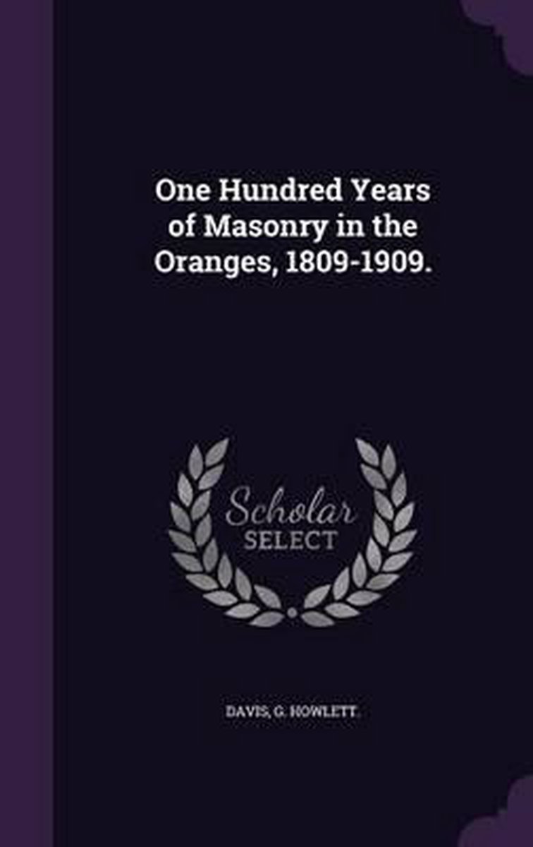 One Hundred Years Of Masonry In The Oranges, 1809-1909. van Davis G Howlett