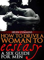 SEX TIPS 2 - How To Drive a Woman To Ecstacy: A Sex Guide For Men