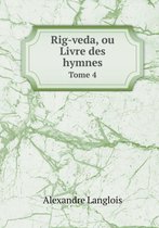 Rig-veda, ou Livre des hymnes Tome 4