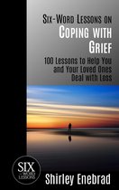 Six-Word Lessons - Six-Word Lessons on Coping with Grief: 100 Lessons to Help You and Your Loved Ones Deal with Loss
