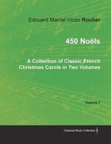 450 NoÃ«ls - A Collection of Classic French Christmas Carols in Two Volumes - Volume 1